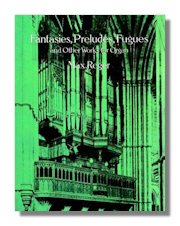 Reger Fantasies, Preludes, Fugues & Other Works for Organ